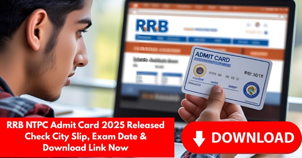 RRB NTPC Admit Card 2025 Released Check City Slip, Exam Date & Download Link Now