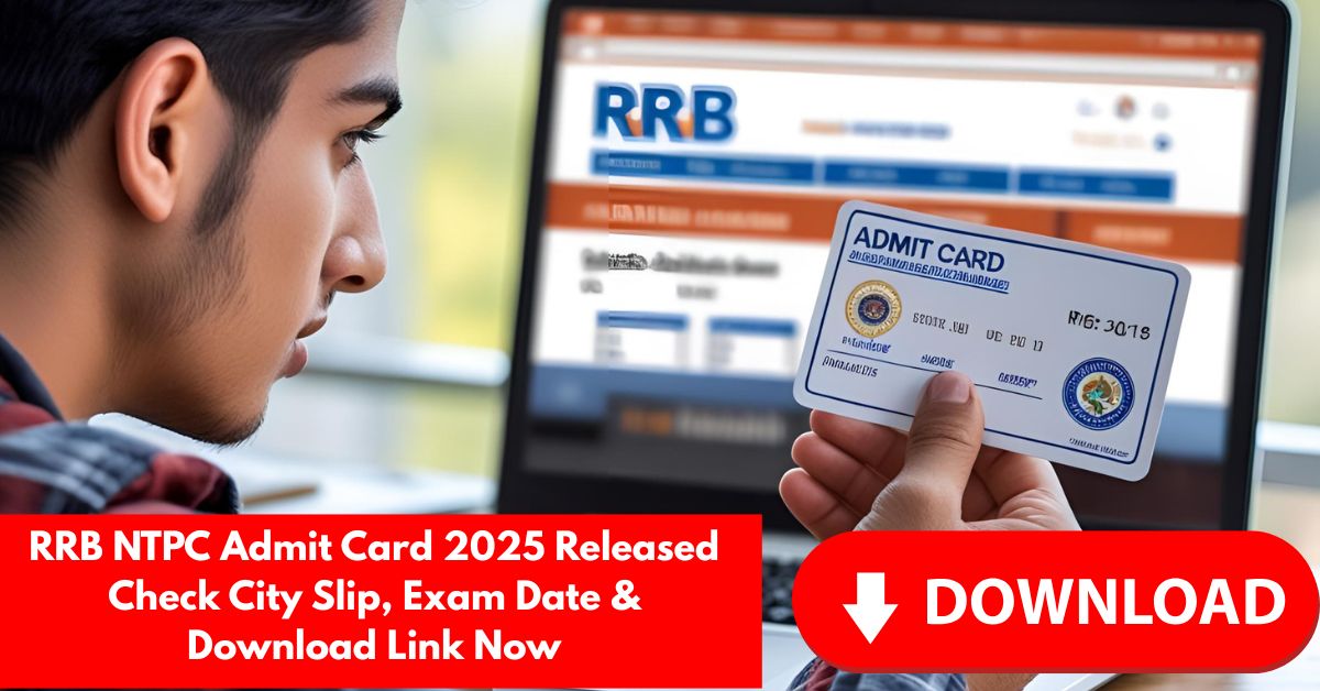 RRB NTPC Admit Card 2025 Released Check City Slip, Exam Date & Download Link Now
